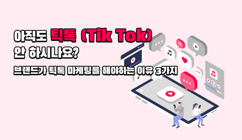 아직도 틱톡(TikTok) 안 하시나요? - 브랜드가 틱톡 마케팅을 해야 하는 이유 3가지