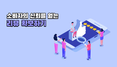 소비자의 신뢰를 얻는 리뷰 확보하기