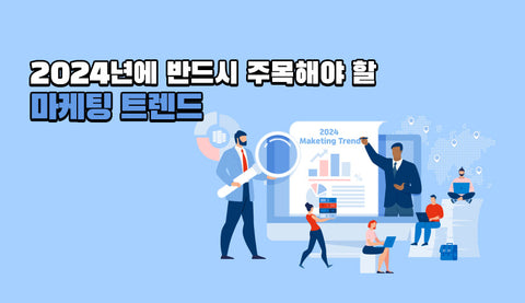 2024년에 반드시 주목해야 할 마케팅 트렌드