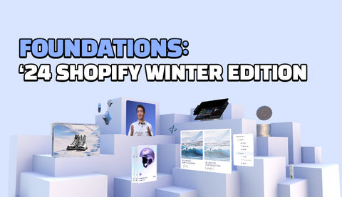 FOUNDATIONS: ’24 SHOPIFY WINTER EDITION