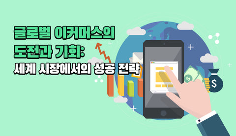 글로벌 이커머스의 도전과 기회: 세계 시장에서의 성공 전략